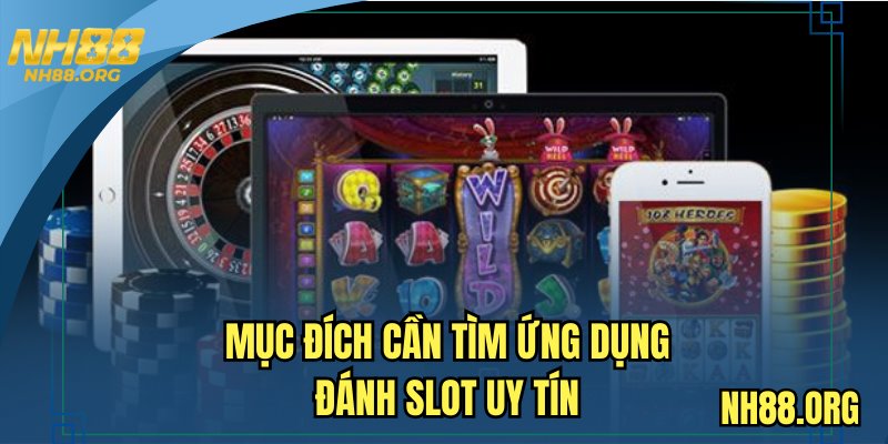 Mục đích cần tìm ứng dụng đánh slot uy tín