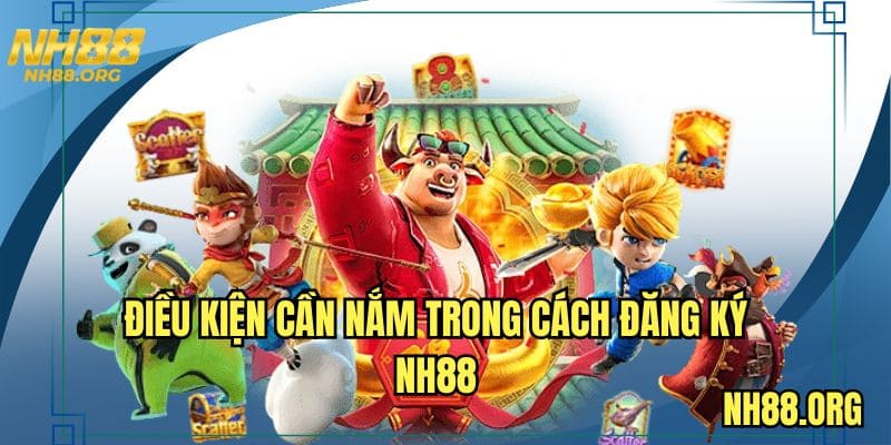Điều kiện cần nắm trong cách đăng ký NH88