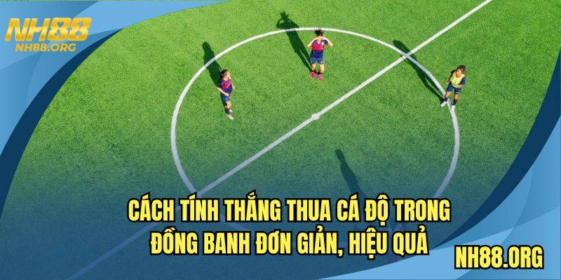Cách tính thắng thua trong cá độ đồng banh đơn giản hiệu quả