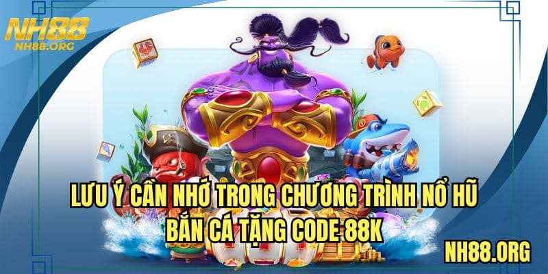Lưu ý cần nhớ trong chương trình nổ hũ bắn cá tặng code 88K
