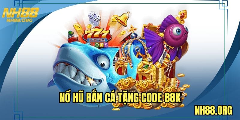 Lưu ý cần nhớ trong chương trình nổ hũ bắn cá tặng code 88K