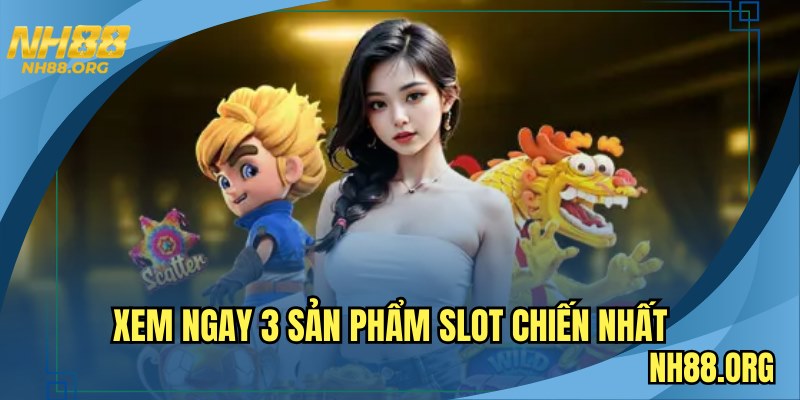 Xem ngay 3 sản phẩm slot chiến nhất